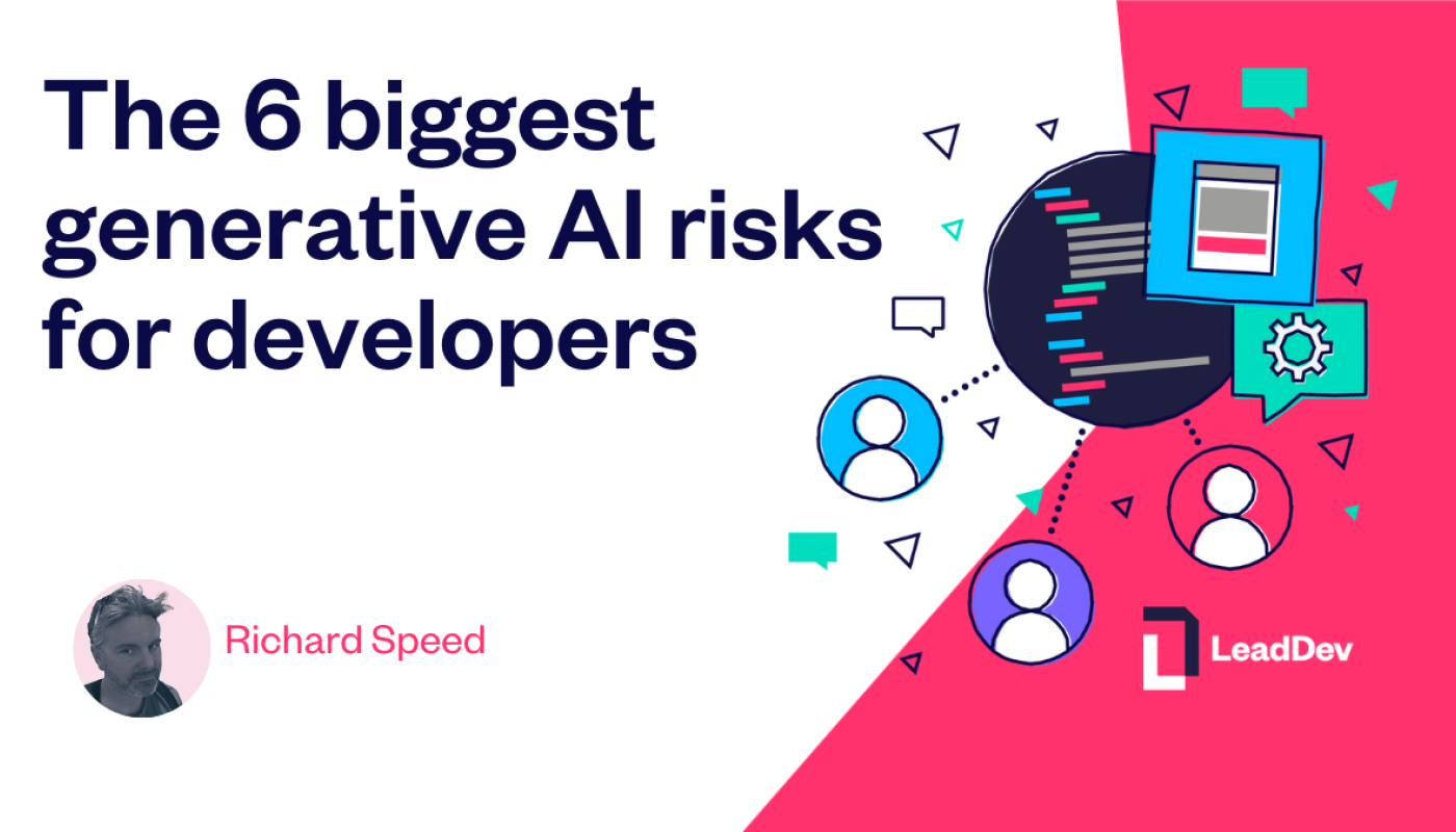 the-6-biggest-generative-ai-risks-for-developers-leaddev